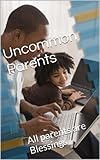  Uncommon Parents: All parents are Blessings (Family Life Book 1) (English Edition)