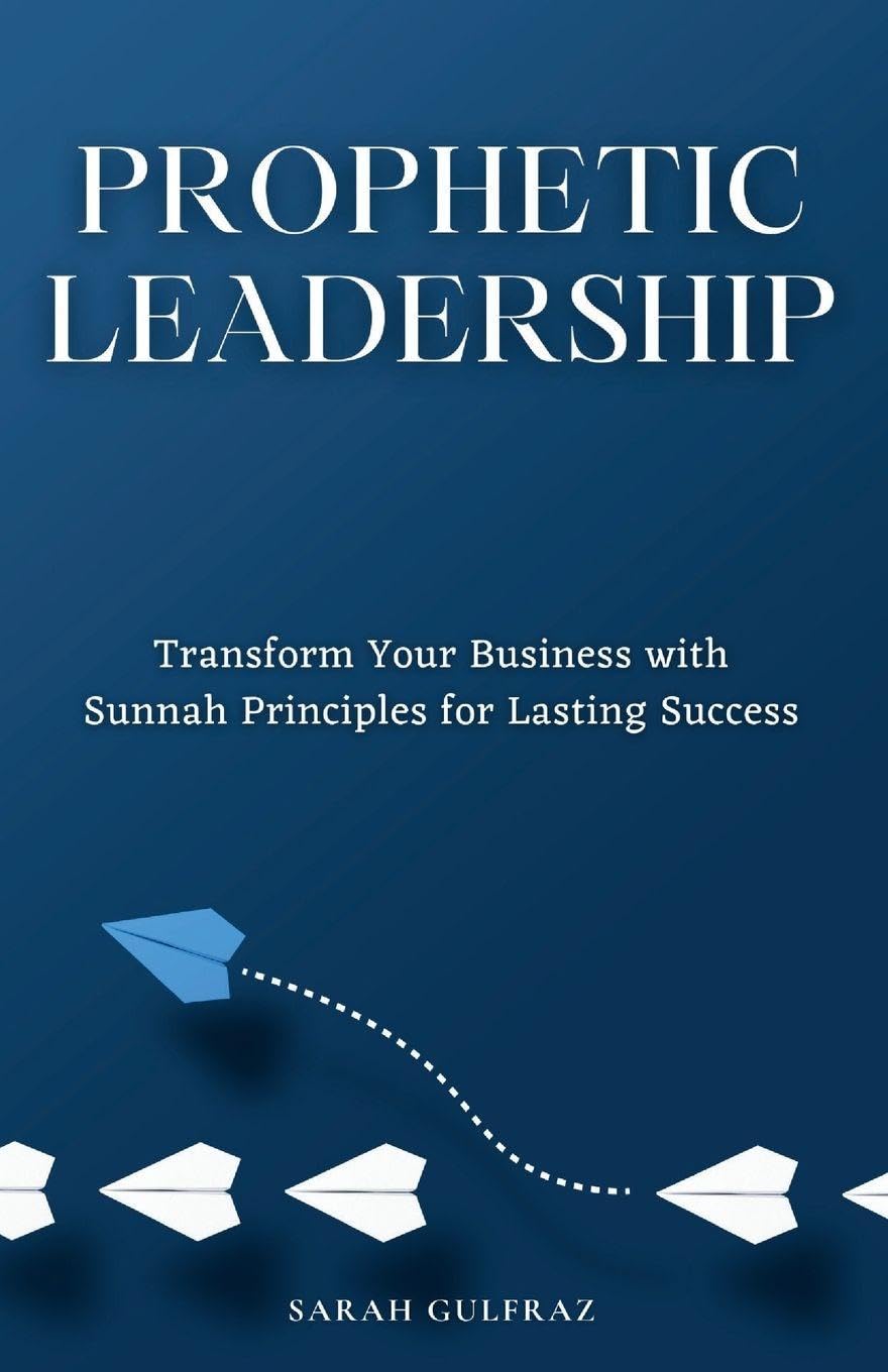 Prophetic Leadership: Transform Your Business with Sunnah Principles for Lasting Success