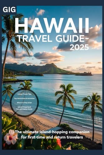Hawaii Travel Guide 2025: The Ultimate Island-Hopping Companion for First-Time and Return Travelers