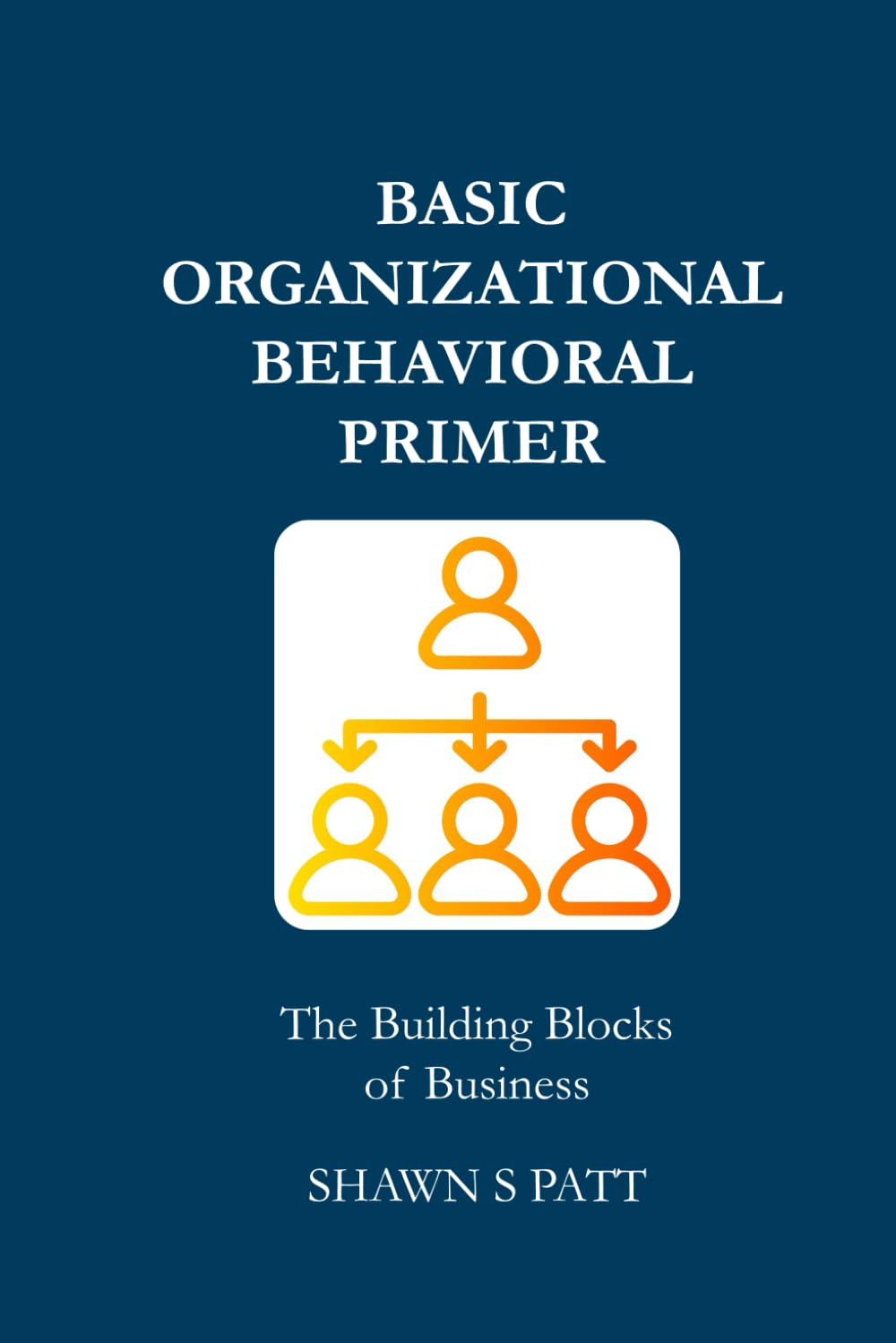 Basic Organizational Behavior Primer - The Building Blocks of Business