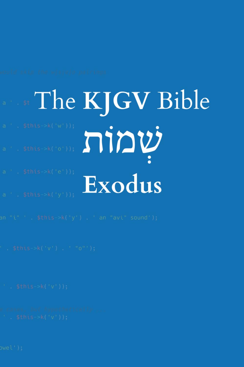 Exodus: A programmatic, as-literal-as-it-gets translation of the Westminster Leningrad Codex (The KJGV Bible)
