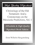  Christology of the Old Testament: And a Commentary on the Messianic Predictions, Vol. 1
