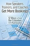 How Speakers, Trainers, and Coaches Get More Bookings: 12 Ways to Flood Our Calendars with Paid Events
