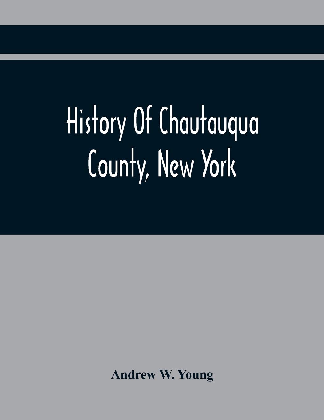 History Of Chautauqua County, New York: From Its First Settlement To The Present Time: With Numerous Biographical And Family Sketches