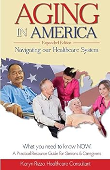 Paperback Aging in America Navigating Our Healthcare System Expanded Version: A Practical Resource Guide for Seniors & Caregivers Book
