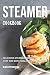 Steamer Cookbook: Delicious Steamer Recipes that are Both Healthy and Delicious