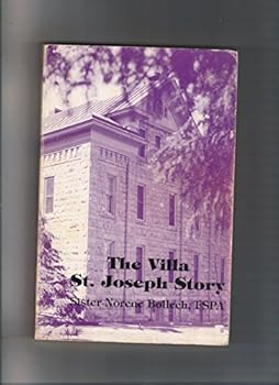 The Villa St. Joseph Story : Pre-Villa Days to Life at Villa St. Joseph Today