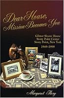 Dear House: Mission Becomes You : Gilmor Sloane House, Stony Point, New York, 1949-1999 1578950449 Book Cover
