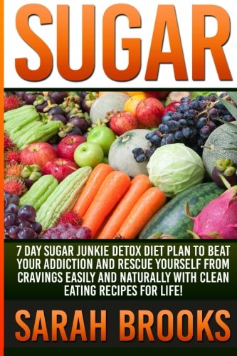 Sugar - Sarah Brooks: 7 Day Sugar Junkie Detox Diet Plan To Beat Your Ad