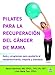 Pilates para la recuperación del cáncer de mama: Guía y programas para ayudarte al restablecimineto, mejoría y bienestar