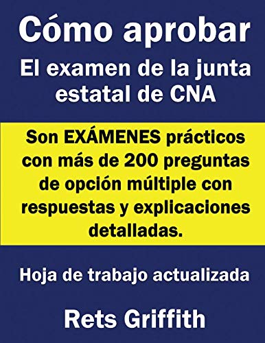 Cómo aprobar el examen de la junta estatal de CNA: Son EXÁMENES prácticos con más de 200 preguntas de opción múltiple con respuestas y explicaciones ... Hoja de trabajo actualizada (Spanish Edition)