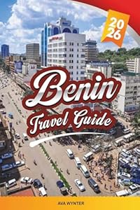 BENIN TRAVEL GUIDE 2026: Porto-Novo, Ouidah, Voodoo Culture, Royal Palaces, Wildlife Parks, Beaches & Historical Sites