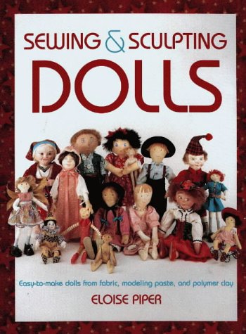 Sewing & Sculpting Dolls: Easy-To-Make Dolls from Fabric, Modeling Paste, and Polymer Clay Sewing & Sculpting Dolls: Easy-To-Make Dolls from Fabric, Modeling Paste, and Polymer Clay