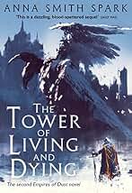 The Tower of Living and Dying: A Masterful Grimdark Fantasy of War and Ancient Magic: Book 2 (Empires of Dust)
