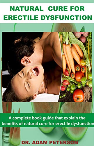 NATURAL CURE FOR ERECTILE DYSFUNCTION: A book guide that explain the benefits of natural cure for erectile dysfunction