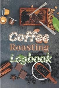 Coffee Roasting Logbook: Record Roasting Coffee Tasting Journal Coffee Roasting roaster coffee lover gift Book for Coffee Lovers 120 Pages 6" x 9" Coffee Roasting Record professional roasters