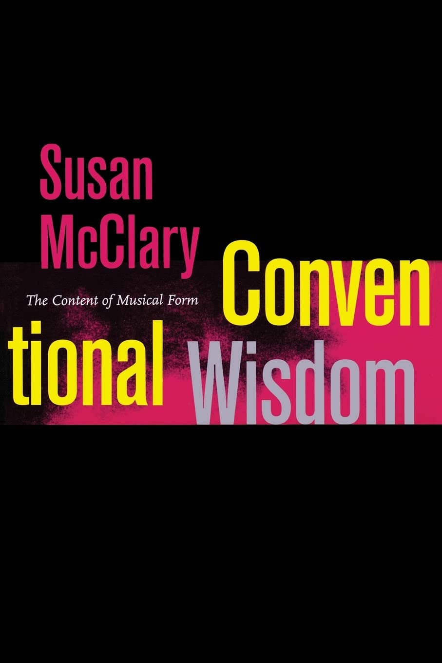 Conventional Wisdom: The Content of Musical Form: 12 (Ernest Bloch Lectures)