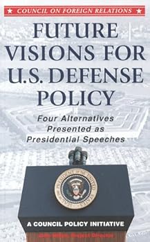 Paperback Future Visions for U.S. Defense Policy: Four Alternatives Presented as Presidential Speeches- A Council Policy Initiative Book