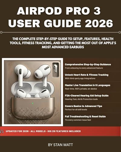 AIRPOD PRO 3 USER GUIDE 2026: The Complete Step-by-Step Guide to Setup, Features, Health Tools, Fitness Tracking, and Getting the Most Out of Apple's Most Advanced Earbuds