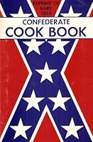 Reprint of Rare 1863 Confederate Cook Book - Confederate Receipt Book A Compilation of over 100 Receipts Adapted to the Times B00B0GTX3S Book Cover