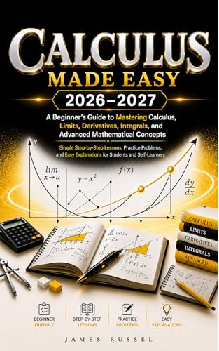 CALCULUS MADE EASY 2026-2027: A Beginner’s Guide to Mastering Calculus, Limits, Derivatives, Integrals, and Advanced Mathematical Concepts Simple Step-by-Step ... Practice Problems (PEAK BRAIN Book 2)