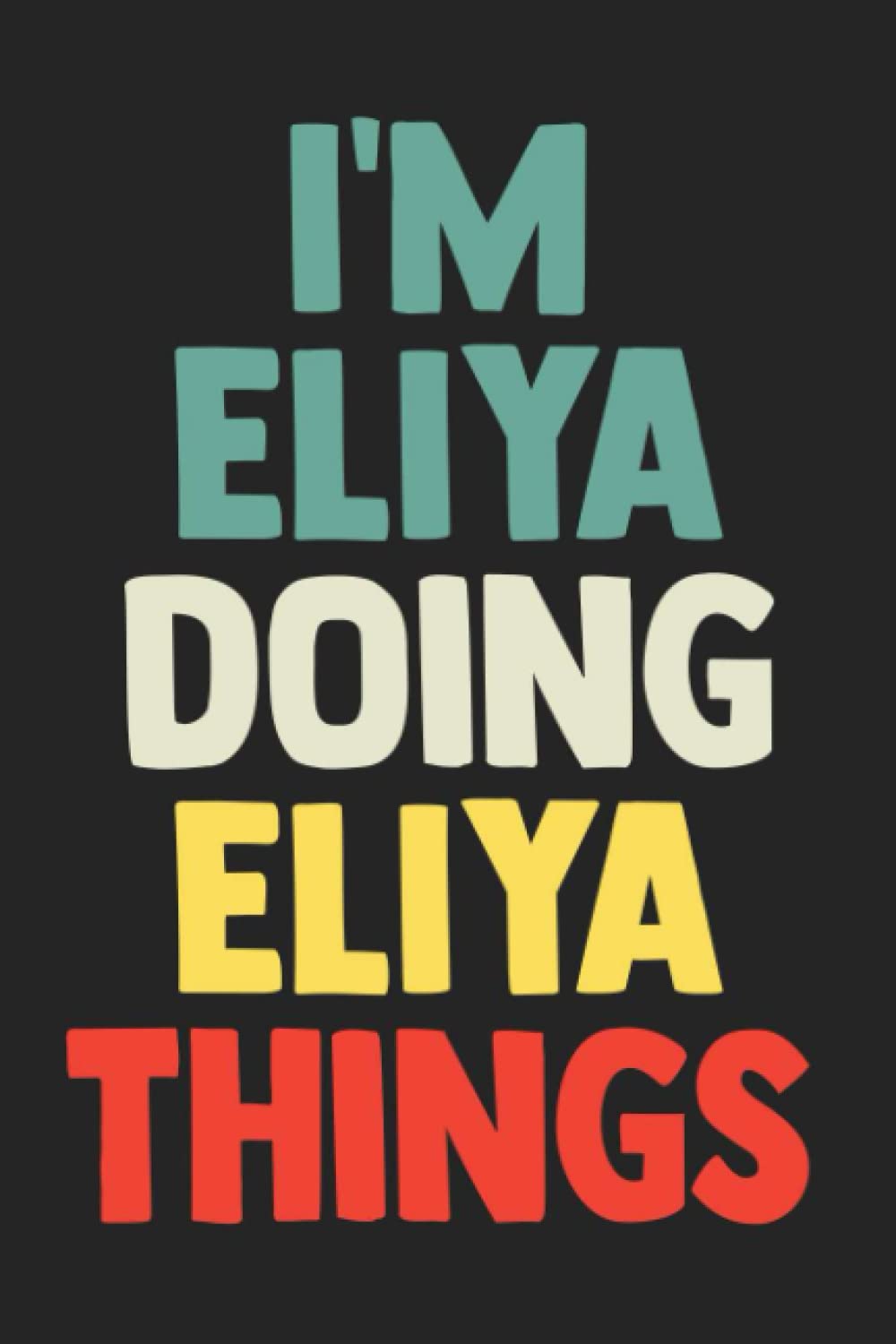 Independently published I'm Eliya Doing Eliya Things: Notebook Gift Eliya name, Journal Personalized Gift for Eliya , Gift Idea for Eliya, 120 Pages