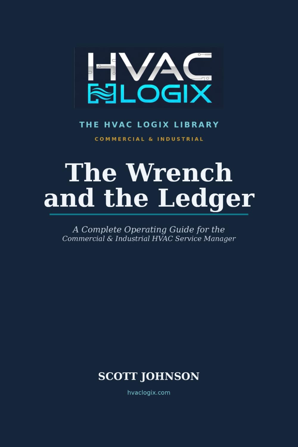 The Wrench and the Ledger: A Complete Operating Guide for the Commercial & Industrial HVAC Service Manager (The HVAC Logix Library: Commercial & Industrial)
