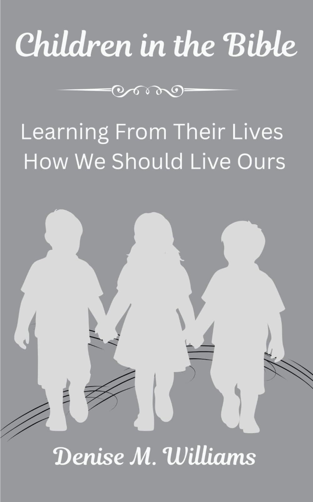 Children in the Bible: Learning From Their Lives How We Should Live Ours
