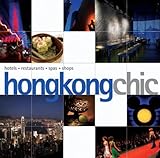  Hong Kong Chic: Hotels-restaurants-spas-shops (Chic Destinations)