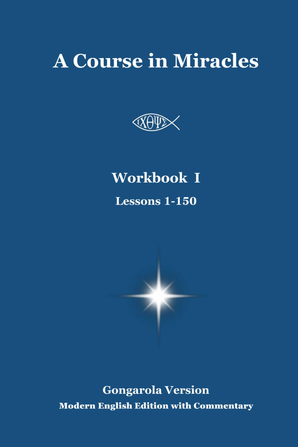 A Course in Miracles - Workbook I (Lessons 1-150) - Gongarola Version: Modern English Edition with Commentary (A Course in Miracles Gongarola Version)      Paperback – November 16, 2025