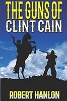 The Guns of Clint Cain: Clint Cain: The Texan Avenger 1549524720 Book Cover