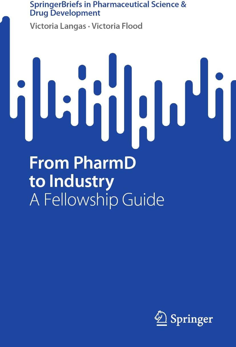 From PharmD to Industry: A Fellowship Guide (SpringerBriefs in Pharmaceutical Science & Drug Development)