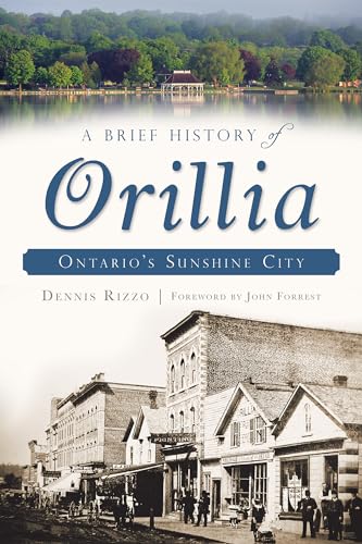 Brief History of Orillia, A: Ontario's Sunshine City