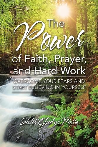 The Power of Faith, Prayer, and Hard Work: Overcome your