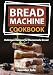 Bread Machine Cookbook: Delicious Recipes for Homemade Bread (black-white interior)