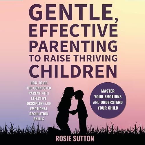 Gentle, Effective Parenting to Raise Thriving Children by Rosie Sutton episode artwork