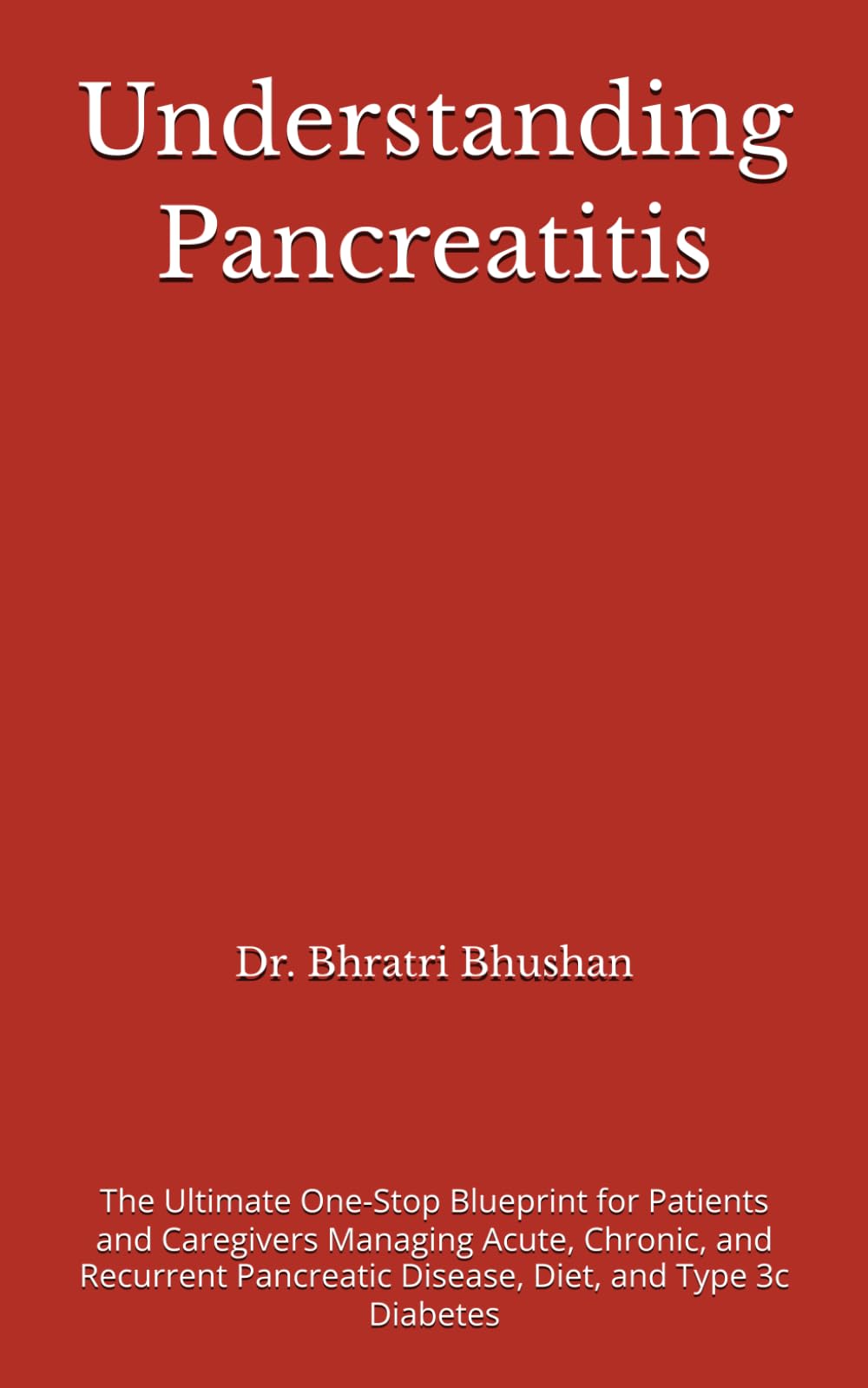 Understanding Pancreatitis: The Ultimate One-Stop Blueprint for Patients and Caregivers Managing Acute, Chronic, and Recurrent Pancreatic Disease, Diet, and Type 3c Diabetes