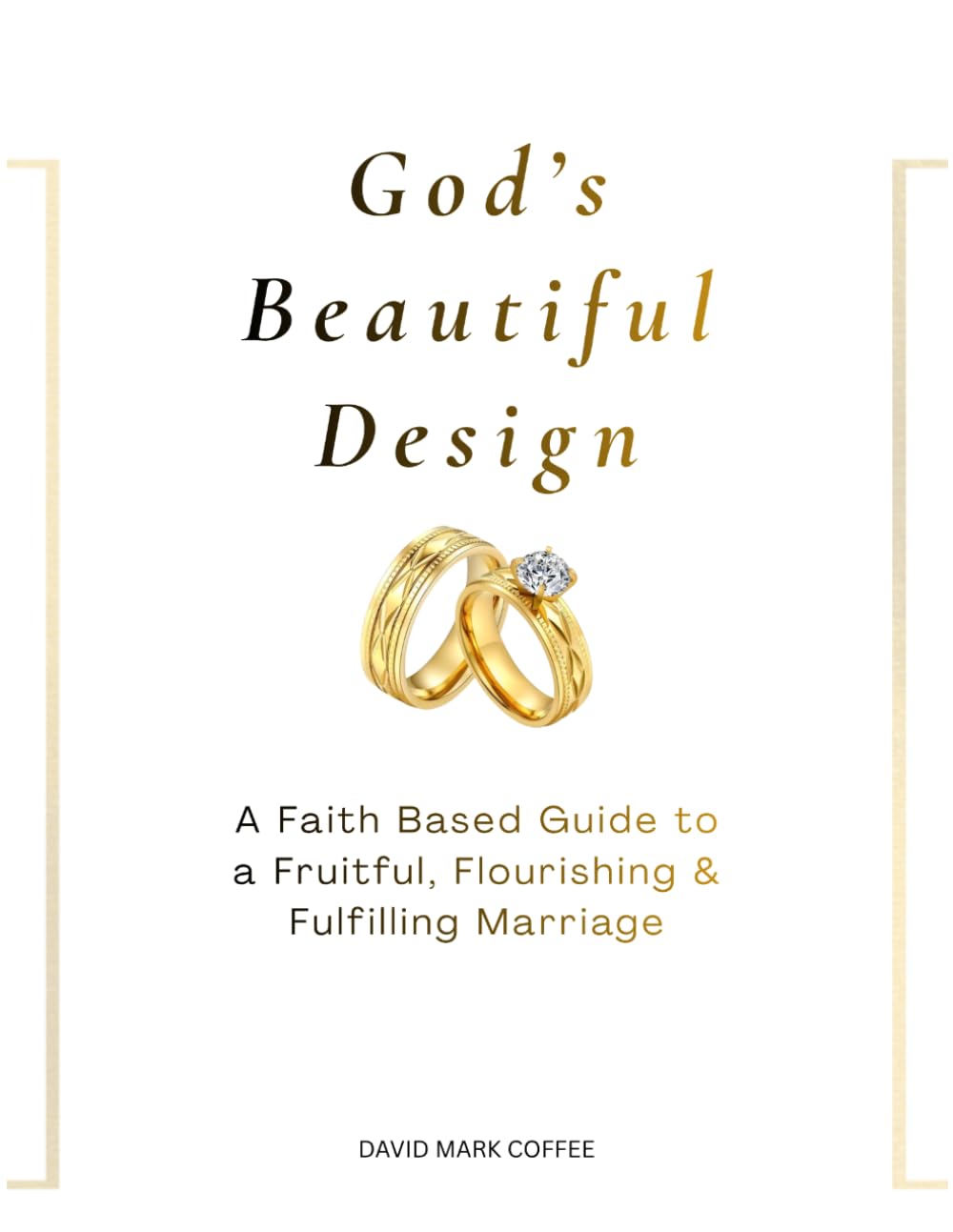 God's Beautiful Design: A Faith Based Guide to a Fruitful, Flourishing, and Fulfilling Marriage