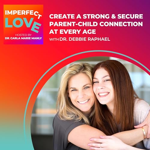 Create a Strong & Secure Parent-Child Connection at Every Age With Dr. Debbie Raphael