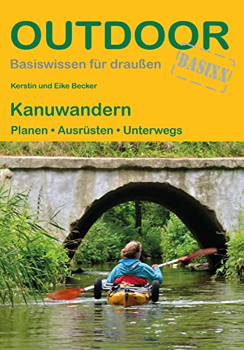 Kanuwandern: Planen · Ausrüsten · Unterwegs (Outdoor Basiswissen, Band...