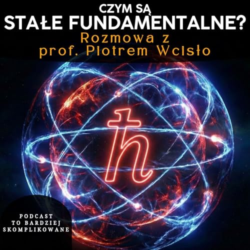 #34 - Czy stałe fizyczne naprawdę są stałe? W poszukiwaniu Nowej Fizyki | prof. Piotr Wcisło