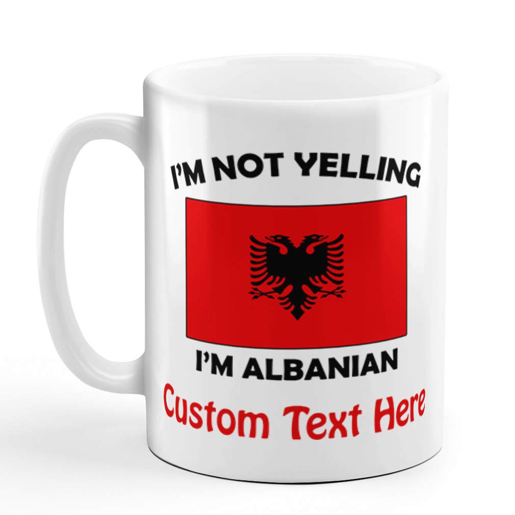 Custom Ceramic Coffee Mug 11 Ounces I'M Not Yelling I Am Albanian Albania Countries White Tea Cup Personalized Text Here