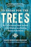 To Speak for the Trees: My Life's Journey from Ancient Celtic Wisdom to a Healing Vision of the Forest - Diana Beresford-Kroeger 
