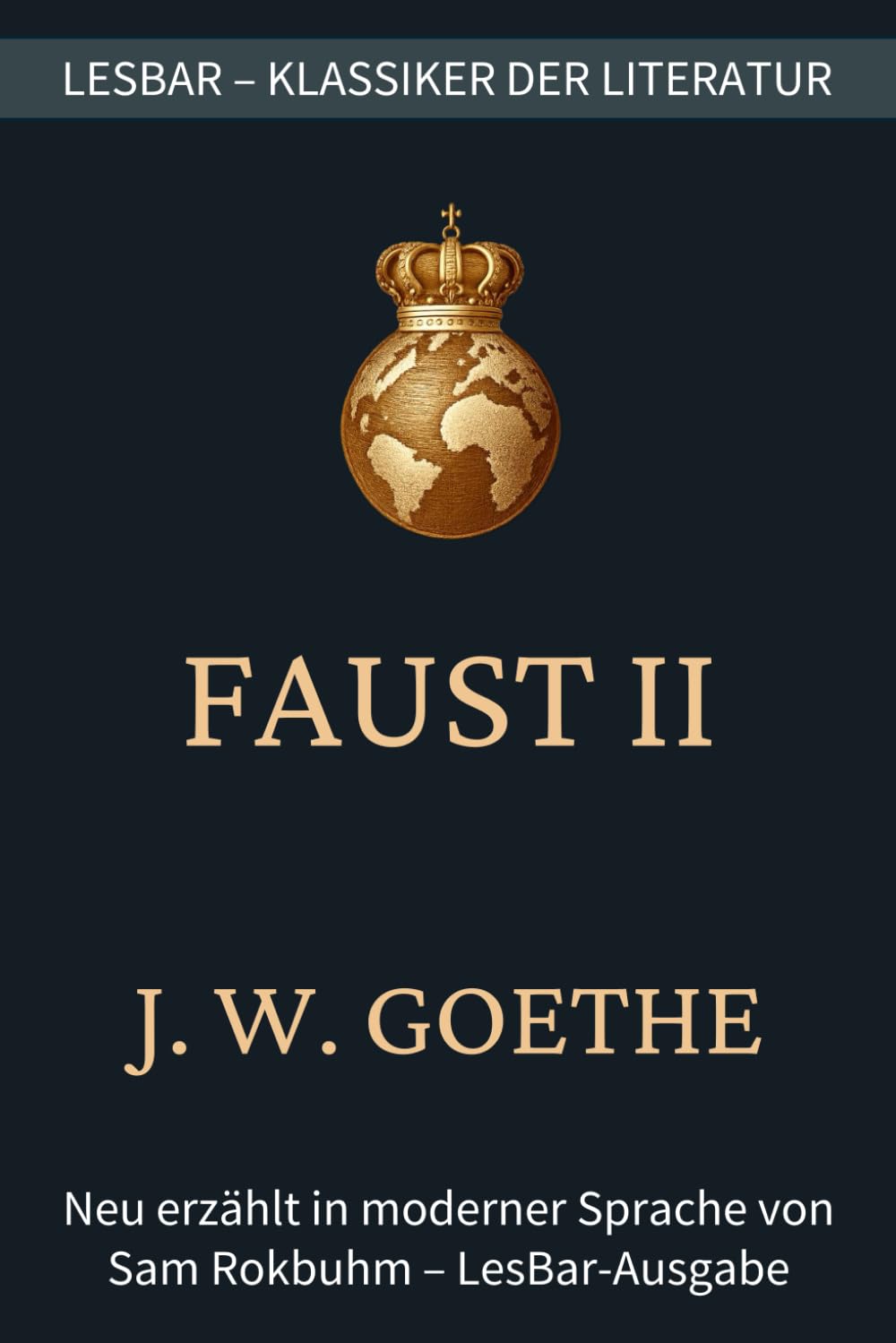 Johann Wolfgang von Goethe - Faust II - Der Tragödie zweiter Teil: LesBar - weil Klassiker nicht kompliziert sein müssen (LesBar - neu erzählt in moderner Sprache)