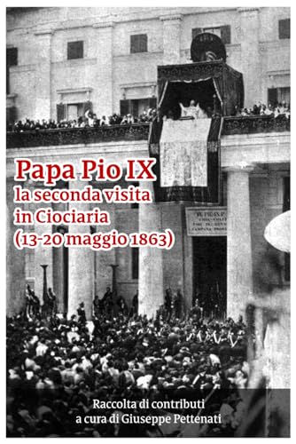  Papa Pio IX: la seconda visita in Ciociaria: 13-20 maggio 1863