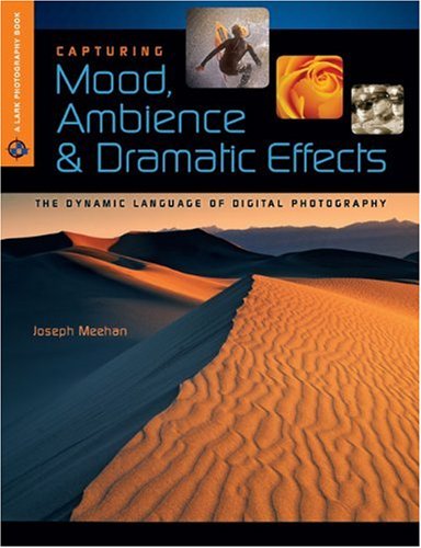 Capturing Mood, Ambience & Dramatic Effects: The Dynamic Language of Digital Photography (Lark Photography Books)
