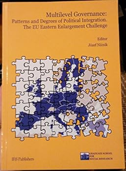 Multilevel Governance: Patterns and Degrees of Political Integration : the EU Eastern Enlargement Challenge