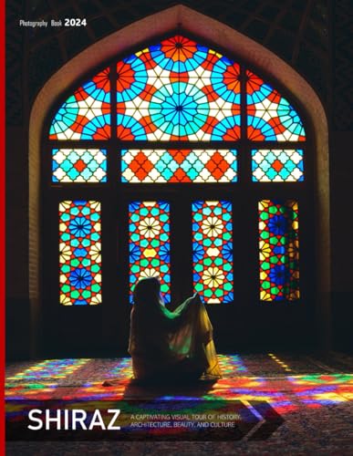 Shiraz: A Captivating Visual Tour Of History, Architecture, Beauty, And Culture - Coffee Table Picture Book or Perfect Gift for tourism & travel lovers.....Relaxing & Meditation.