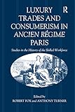  Luxury Trades and Consumerism in Ancien Régime Paris: Studies in the History of the Skilled Workforce (English Edition)