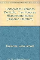 Cartografias Literarias Del Exilio: Tres Poeticas Hispanoamericanas (Hispanic Literature) 0773462252 Book Cover